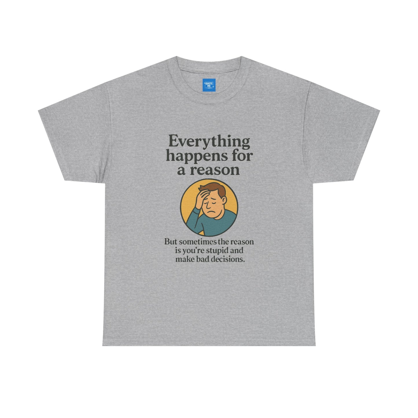 Everything happens for a reason T-shirt, Unisex Heavy Cotton Tee, Funny Graphic Tee, Quote Shirt