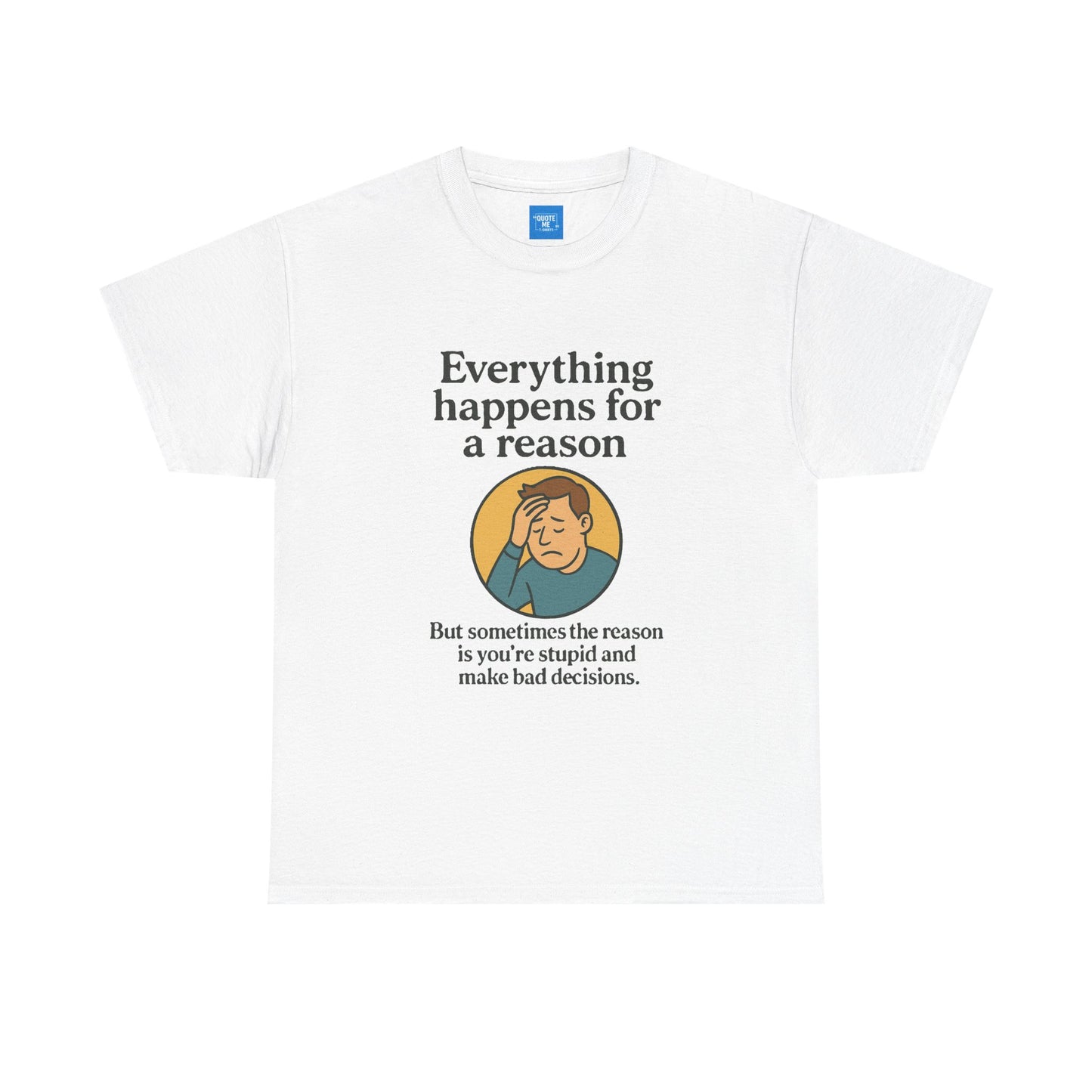 Everything happens for a reason T-shirt, Unisex Heavy Cotton Tee, Funny Graphic Tee, Quote Shirt