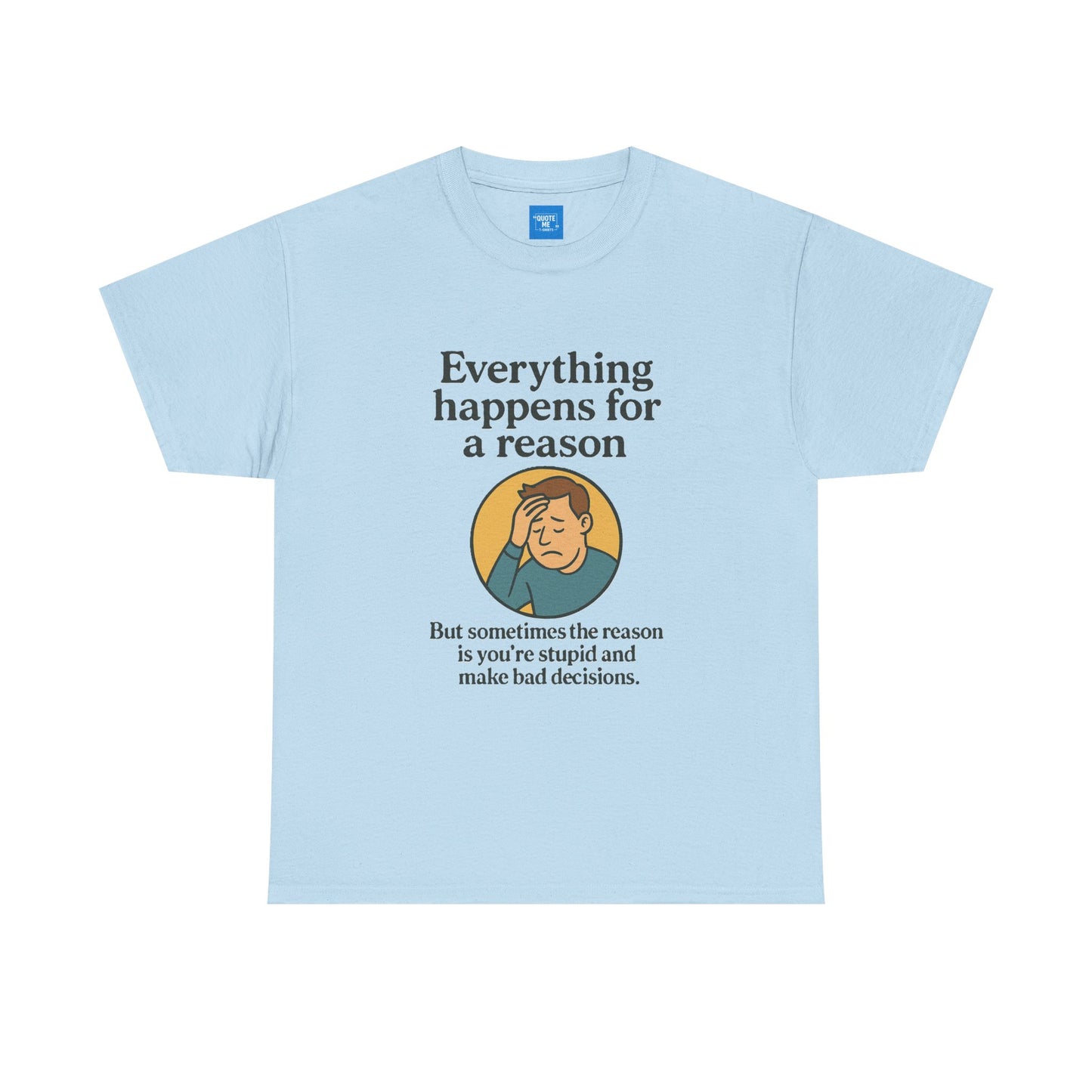 Everything happens for a reason T-shirt, Unisex Heavy Cotton Tee, Funny Graphic Tee, Quote Shirt