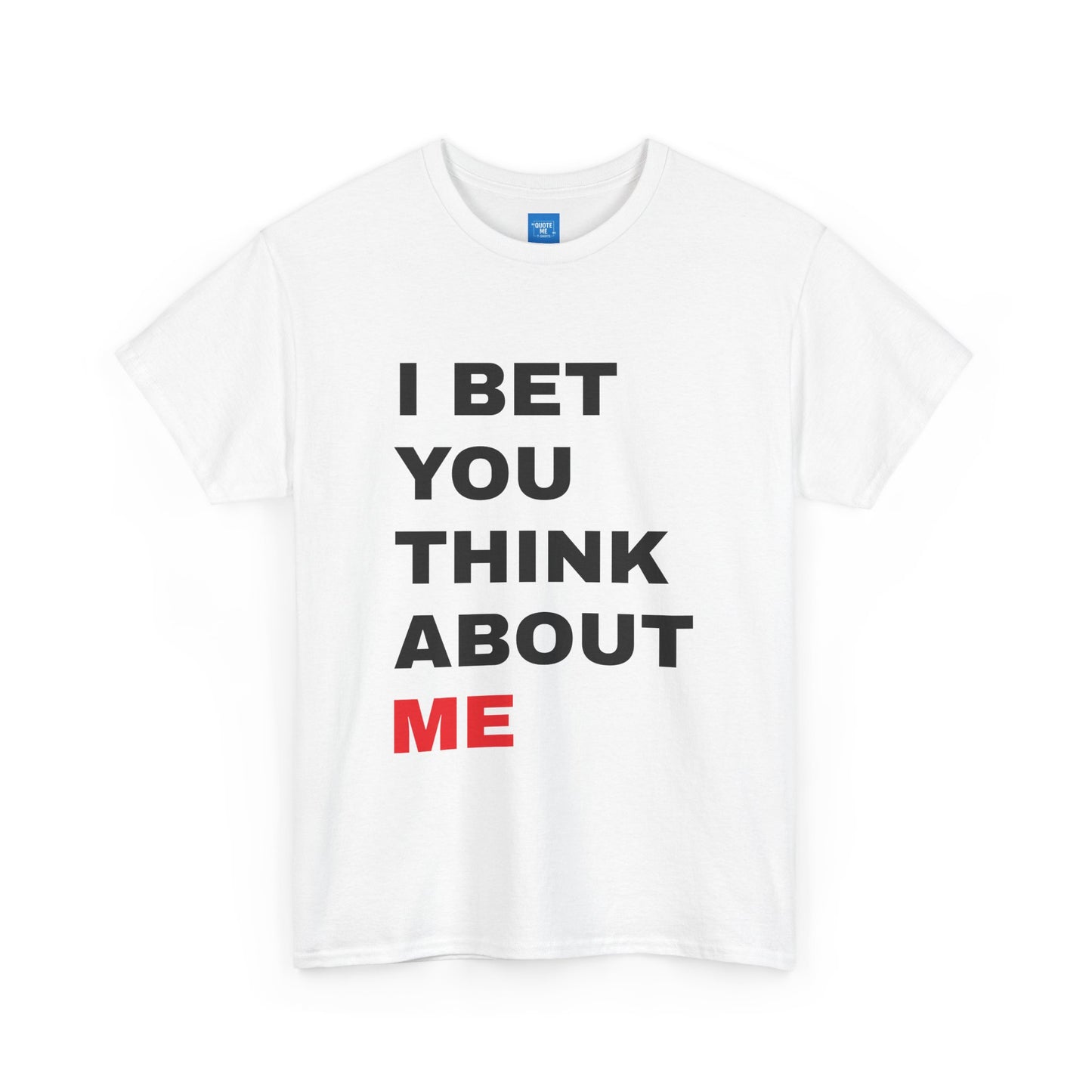 I Bet You Think About Me Quote Tee, Funny Graphic T-shirt, Humorous Unisex Shirt, Cool Statement Top, Casual Cotton Tee for Men and Women