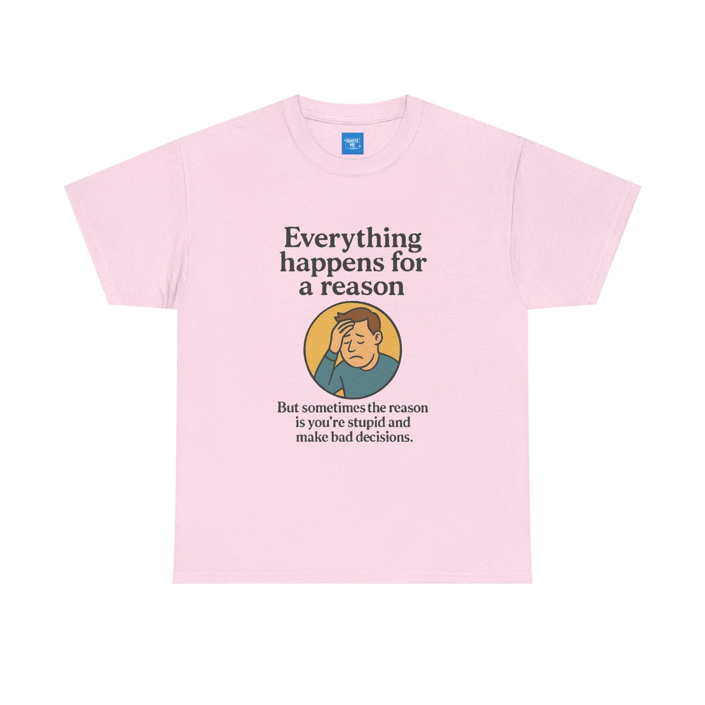 Everything happens for a reason T-shirt, Unisex Heavy Cotton Tee, Funny Graphic Tee, Quote Shirt