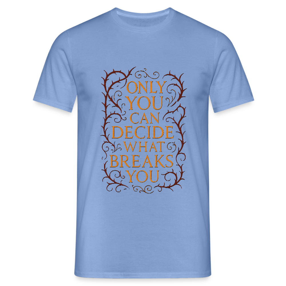 Only you can decide what breaks you - carolina blue
