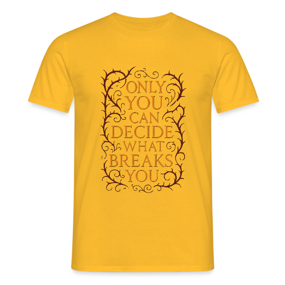 Only you can decide what breaks you - yellow