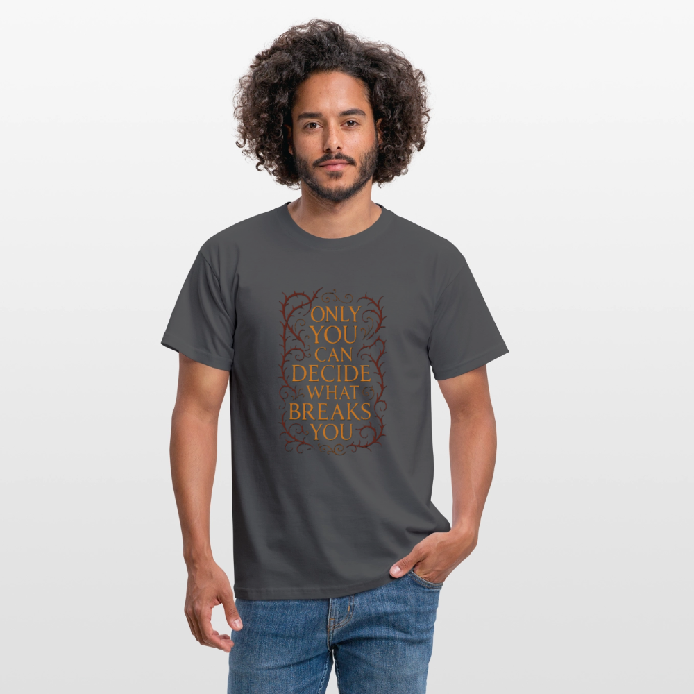 Only you can decide what breaks you - charcoal grey