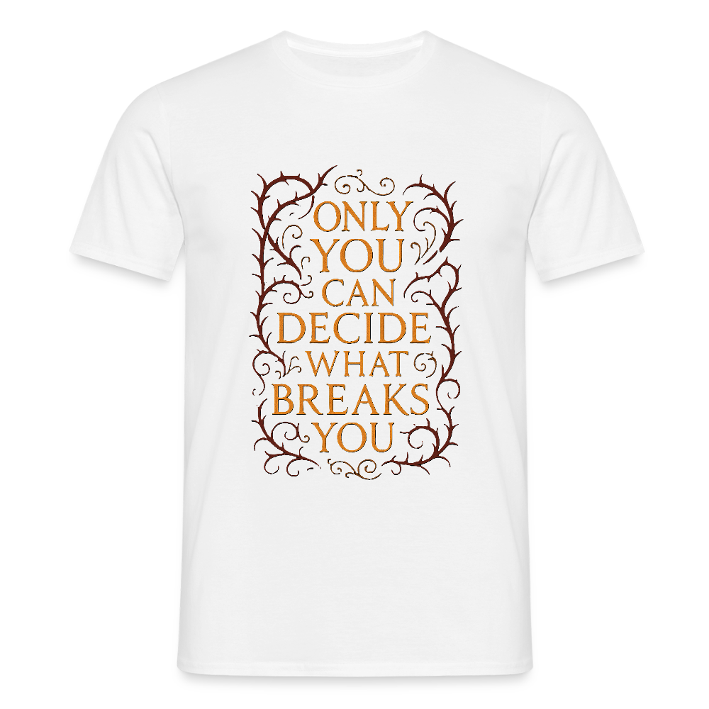 Only you can decide what breaks you - white