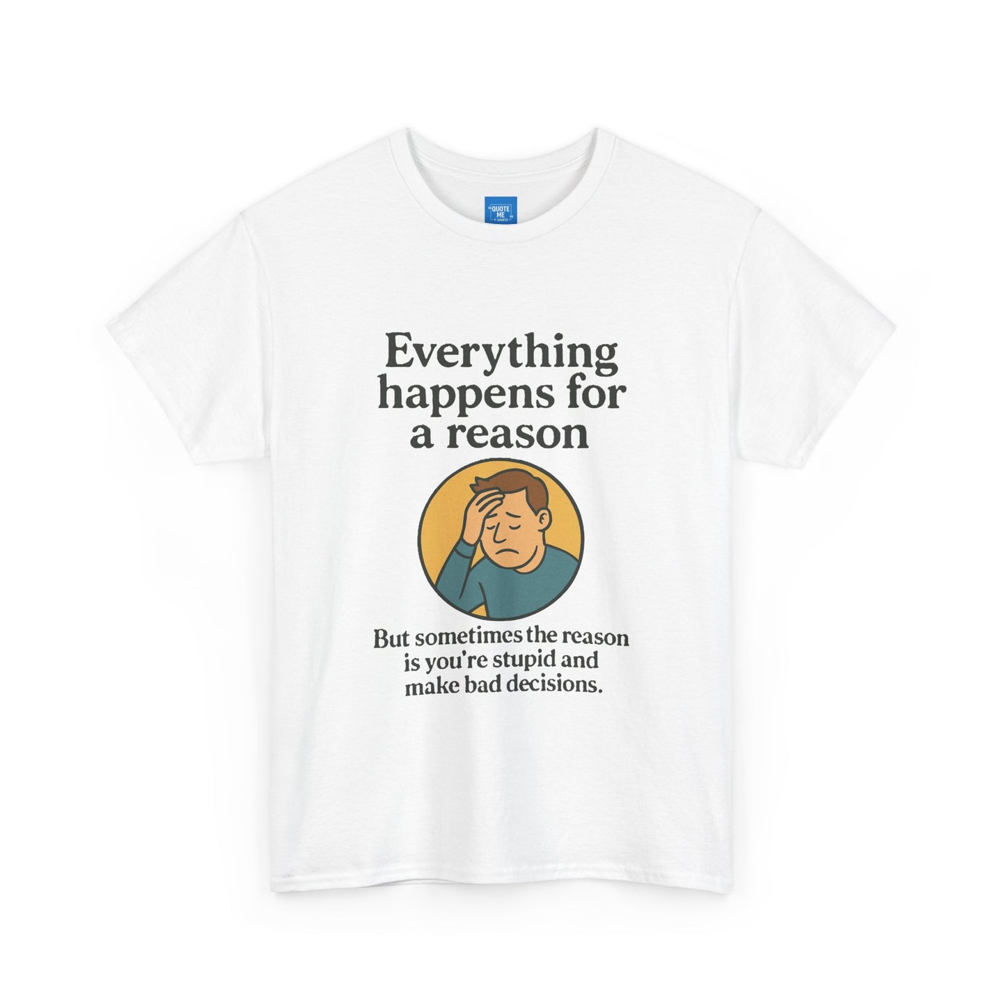 Everything happens for a reason T-shirt, Unisex Heavy Cotton Tee, Funny Graphic Tee, Quote Shirt
