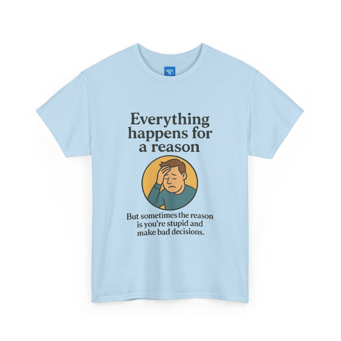 Everything happens for a reason T-shirt, Unisex Heavy Cotton Tee, Funny Graphic Tee, Quote Shirt