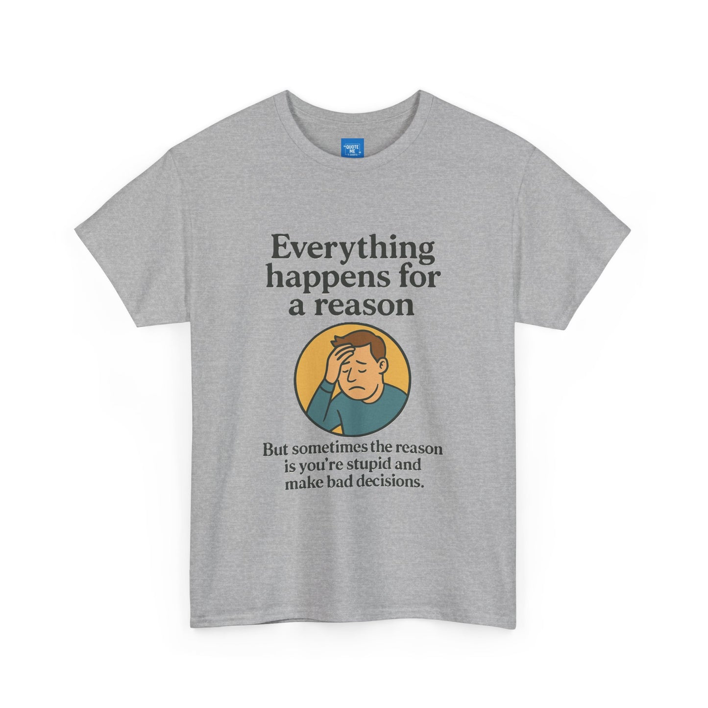 Everything happens for a reason T-shirt, Unisex Heavy Cotton Tee, Funny Graphic Tee, Quote Shirt