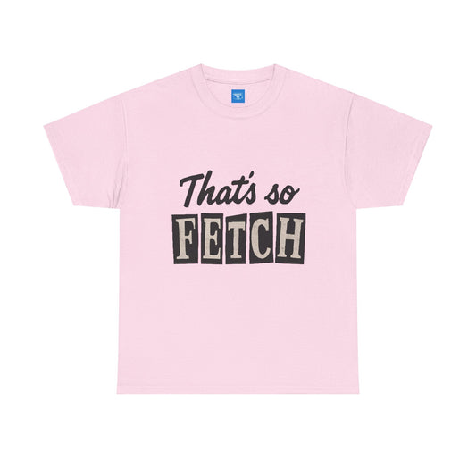 Mean Girls Inspired Unisex Heavy Cotton Tee, That's So Fetch T-Shirt, Graphic Tee, Movie Quote Shirt, Pop Culture Apparel