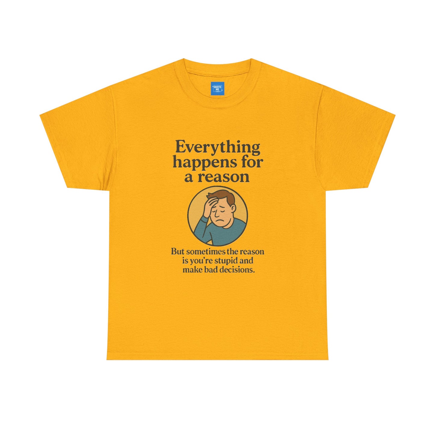 Everything happens for a reason T-shirt, Unisex Heavy Cotton Tee, Funny Graphic Tee, Quote Shirt