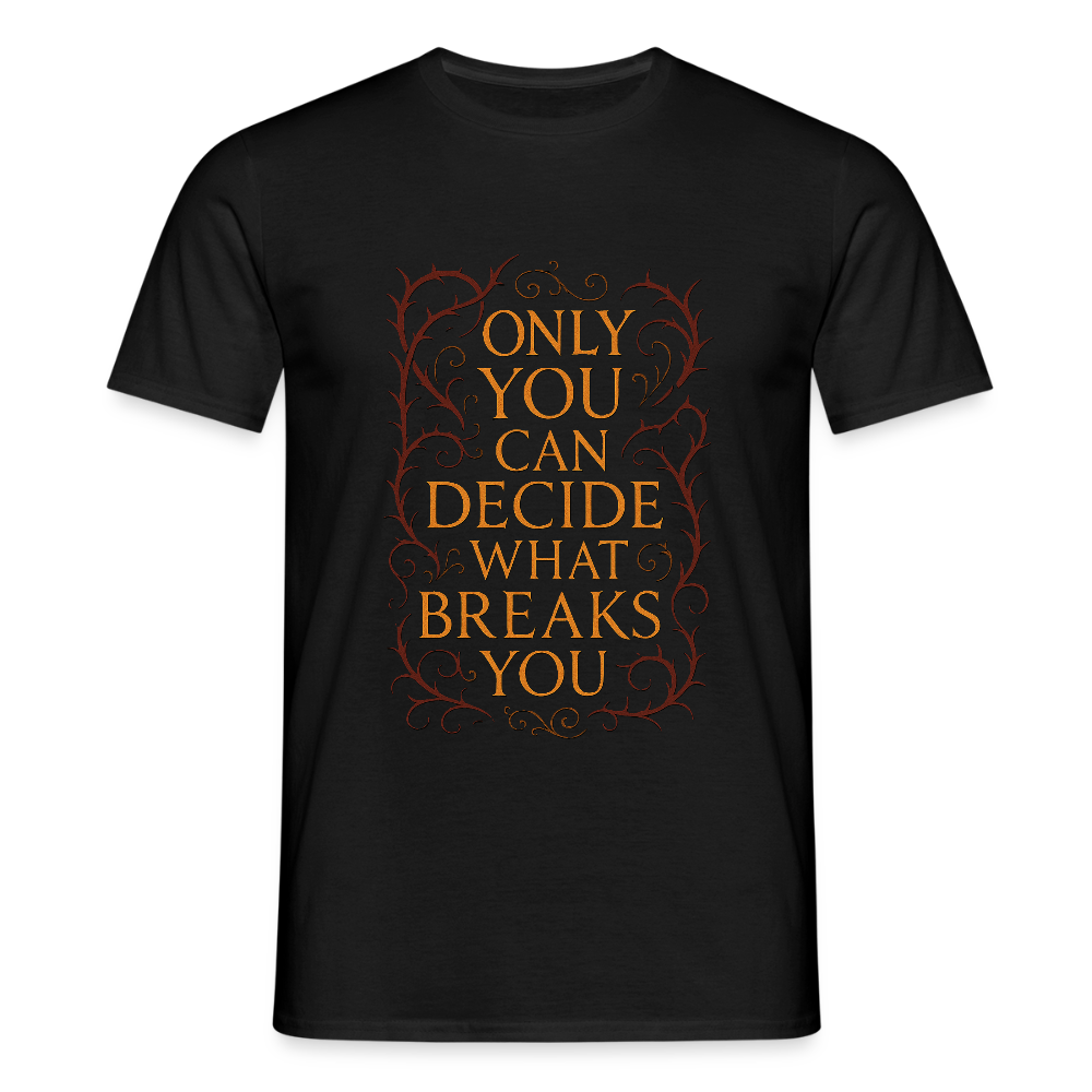 Only you can decide what breaks you - black