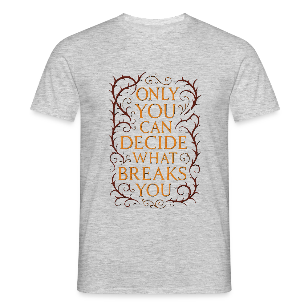 Only you can decide what breaks you - heather grey