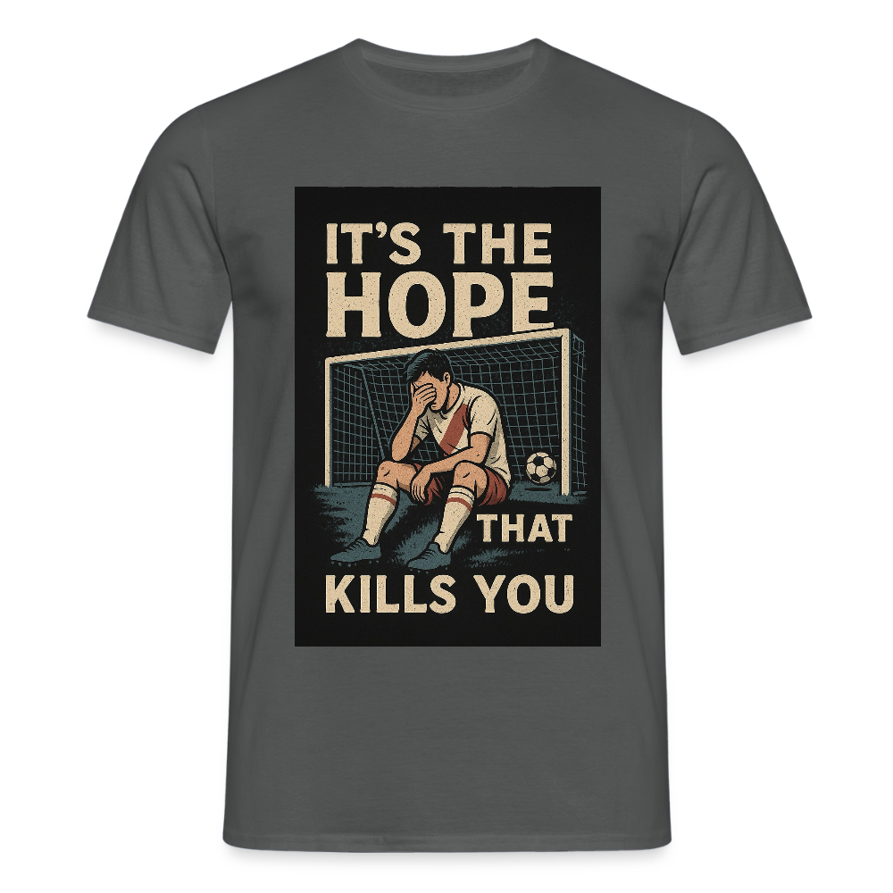 T-Shirt - Its the hope that kills you - charcoal grey
