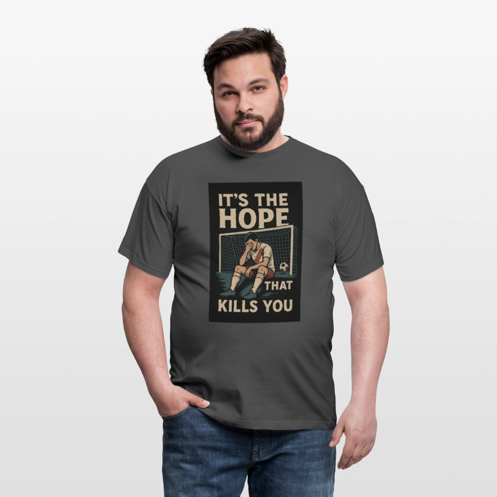 T-Shirt - Its the hope that kills you - charcoal grey