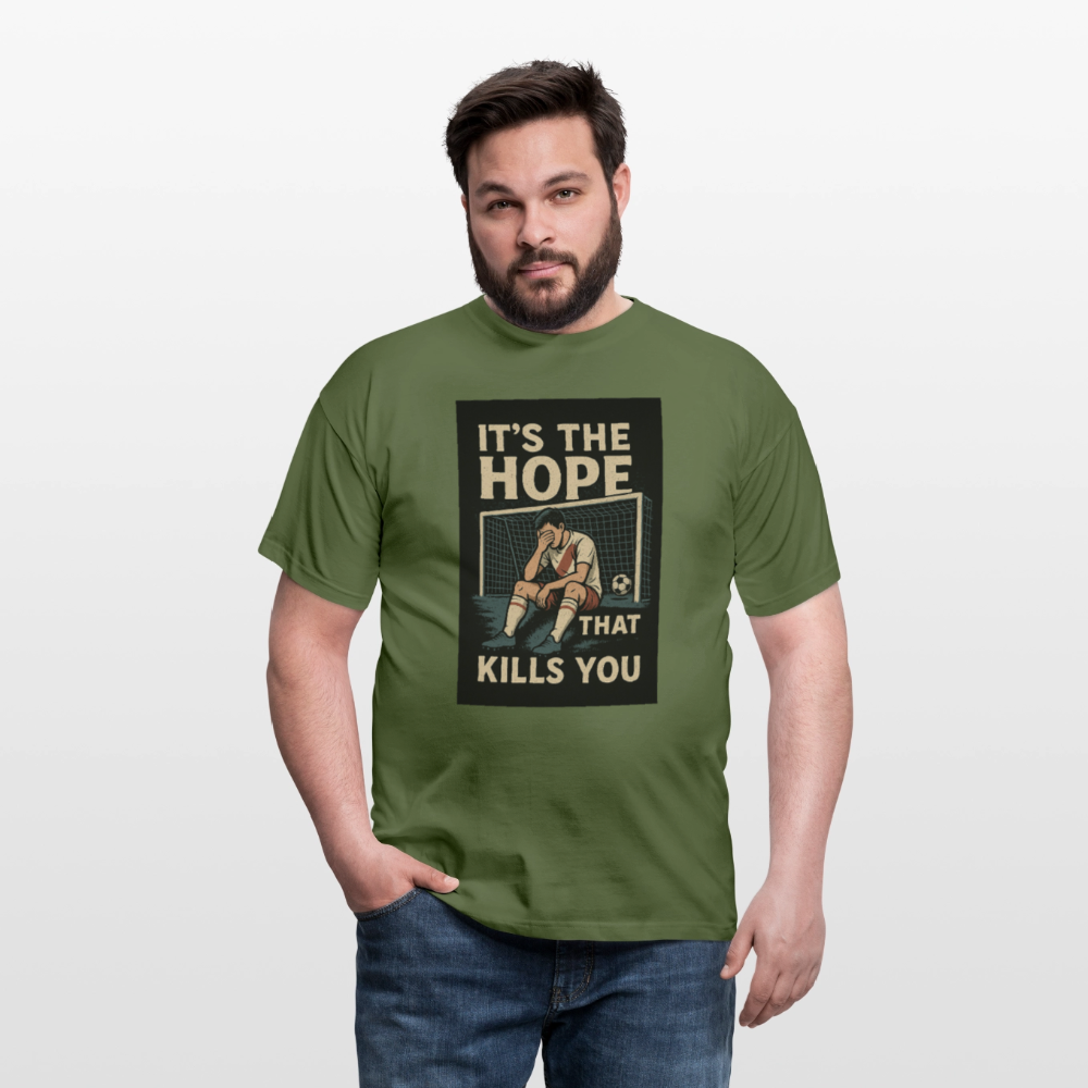 T-Shirt - Its the hope that kills you - military green