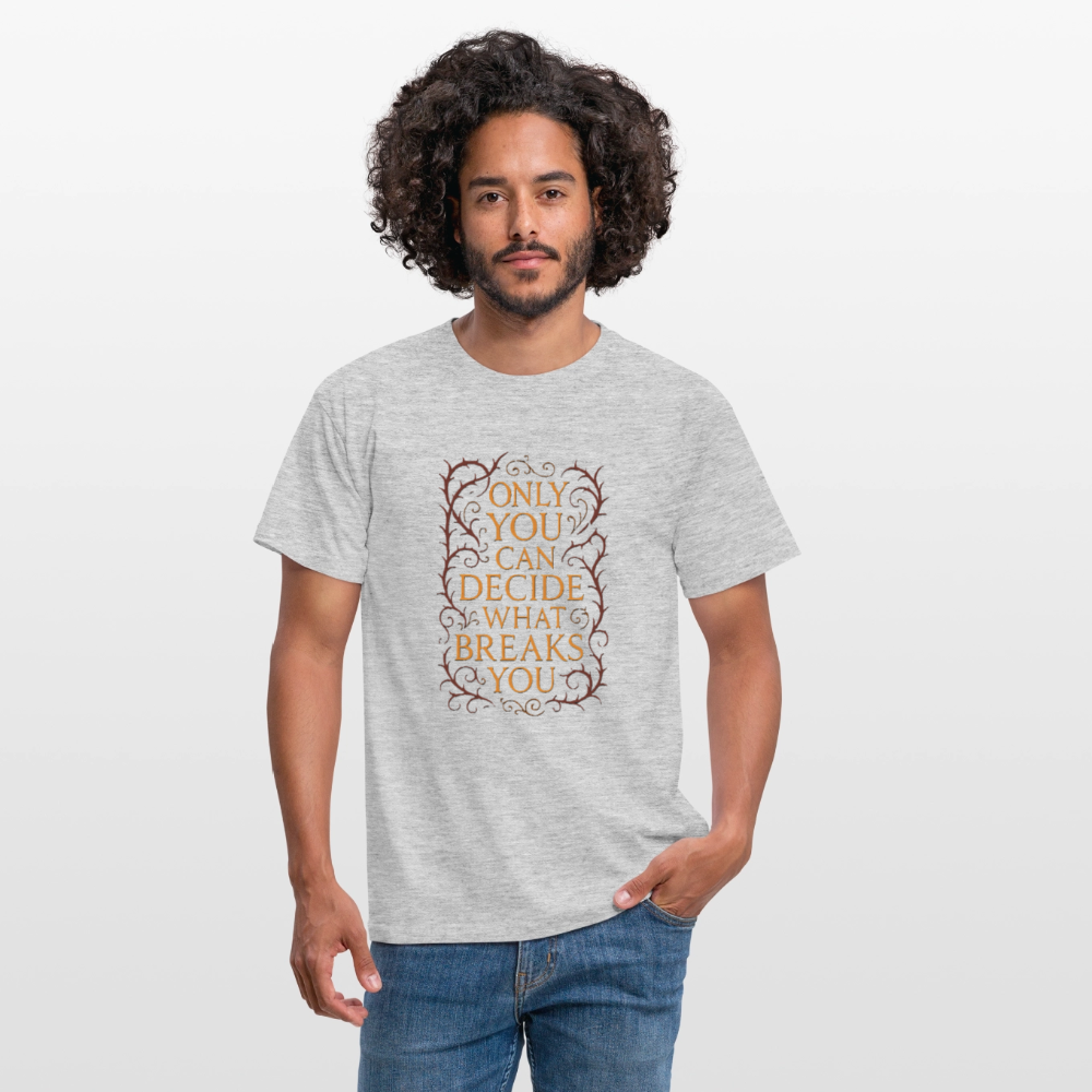 Only you can decide what breaks you - heather grey
