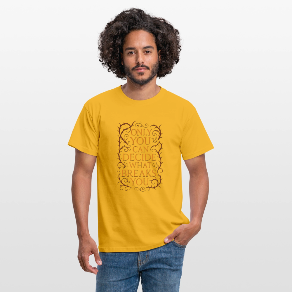 Only you can decide what breaks you - yellow