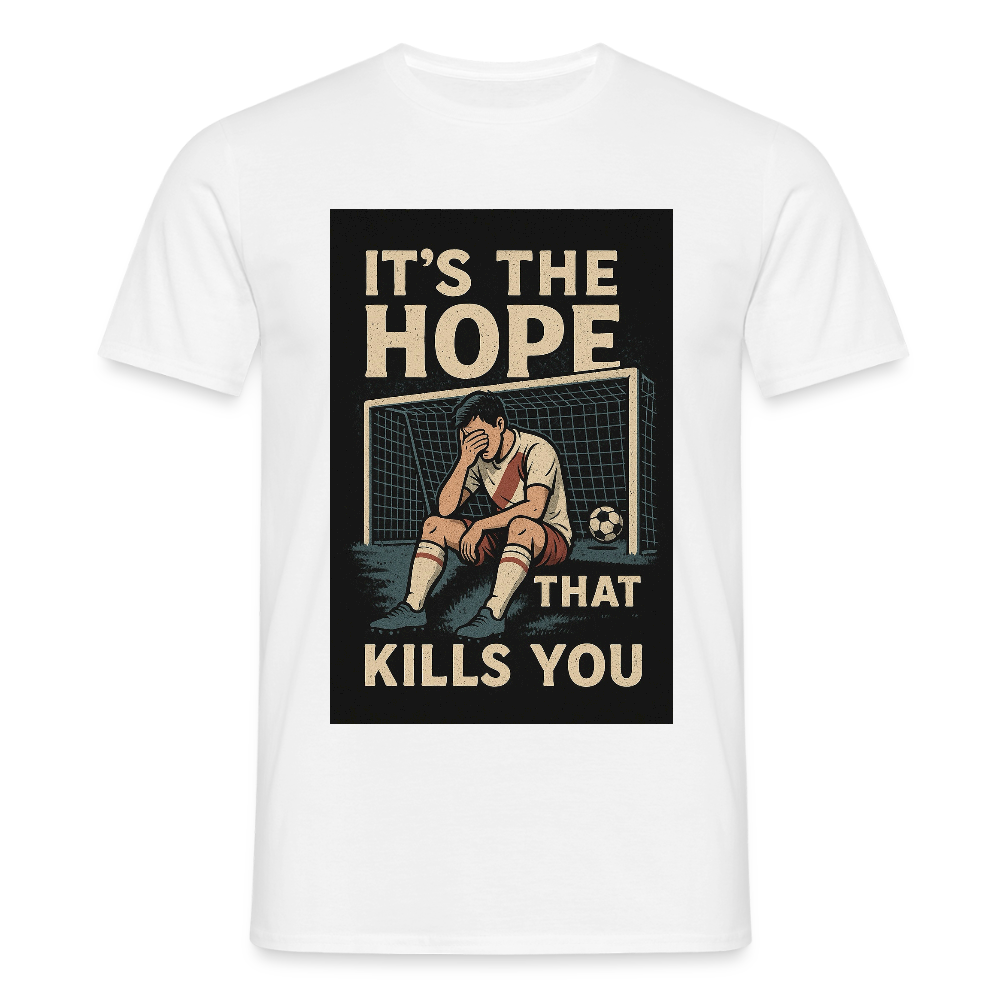 T-Shirt - Its the hope that kills you - white
