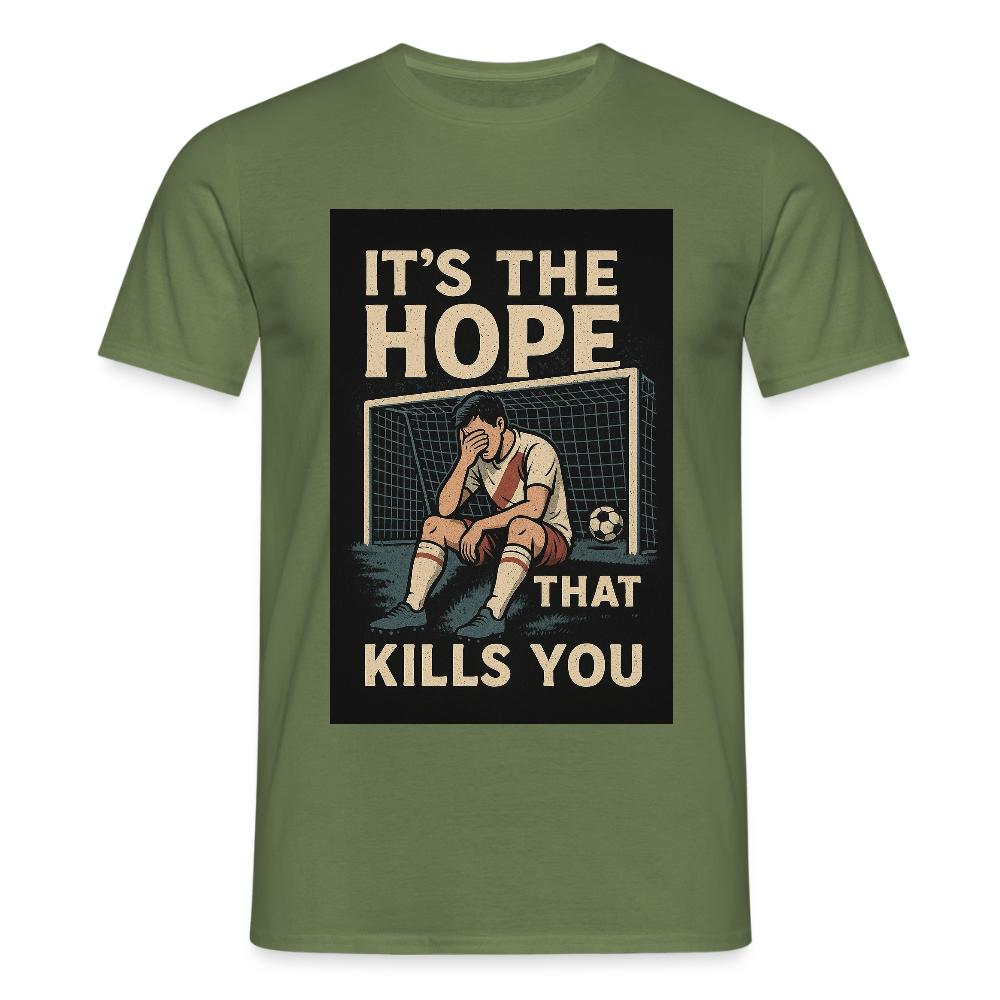 T-Shirt - Its the hope that kills you - military green