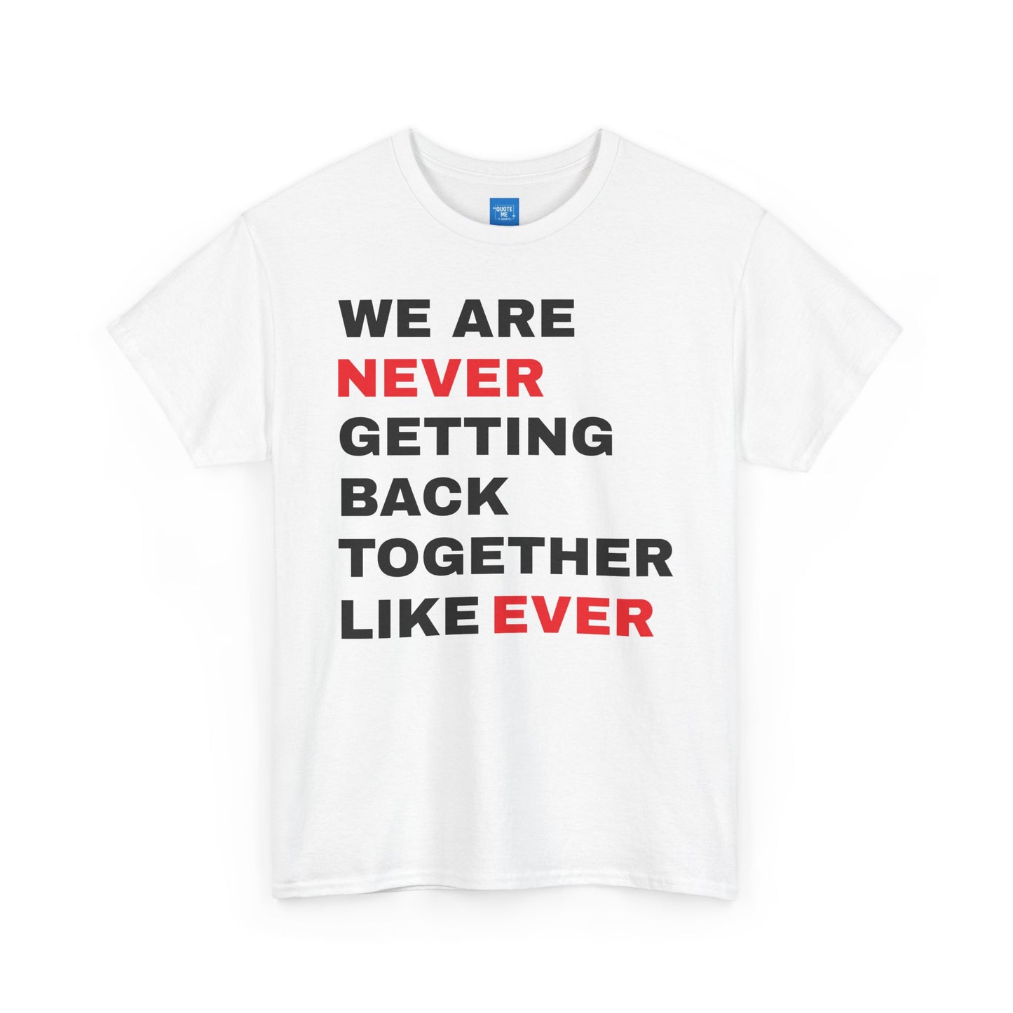 Never Getting Back Together Quote T-Shirt, Funny Tee, Unisex Heavy Cotton Shirt, Humorous Graphic Tee, Sassy Saying Top