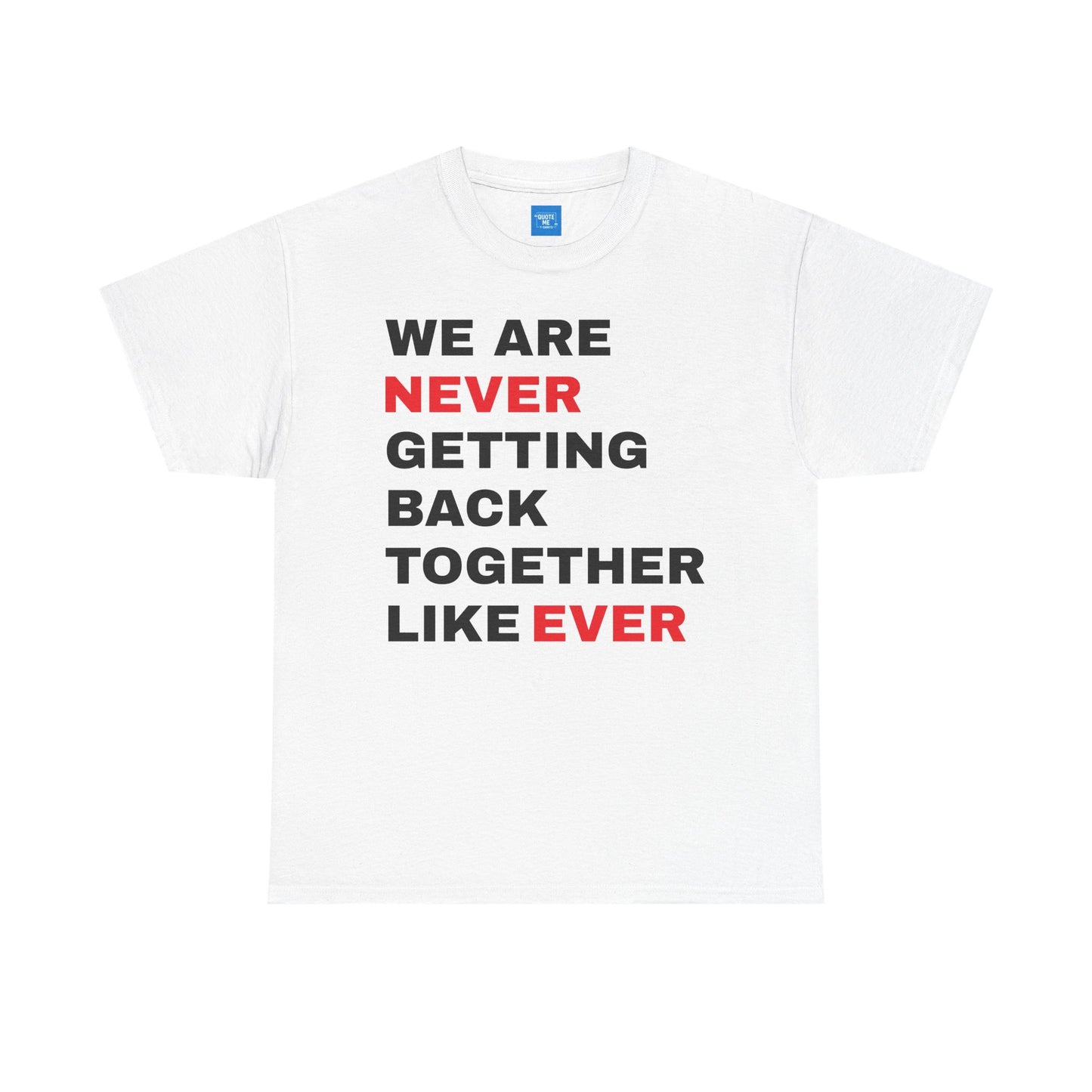 Never Getting Back Together Quote T-Shirt, Funny Tee, Unisex Heavy Cotton Shirt, Humorous Graphic Tee, Sassy Saying Top