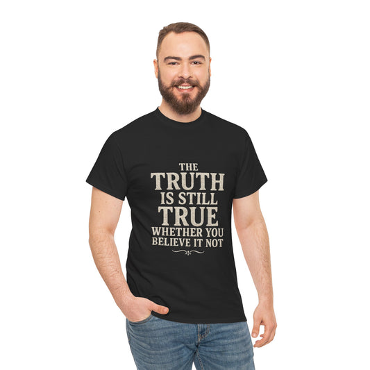Truth is still true Unisex Heavy Cotton Tee - Inspirational Graphic T-Shirt, Classic Fit Tee, Motivational Shirt, Gift for Truth Seekers,