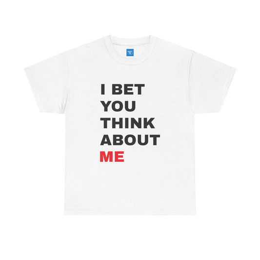 I Bet You Think About Me Quote Tee, Funny Graphic T-shirt, Humorous Unisex Shirt, Cool Statement Top, Casual Cotton Tee for Men and Women